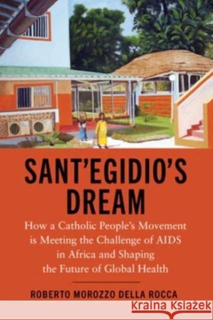 Sant'Egidio's Dream: How a Catholic People's Movement Is Meeting the Challenge of AIDS in Africa and Shaping the Future of Global Health Roberto Morozzo della Rocca 9781647124298 Georgetown University Press - książka