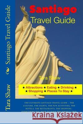 Santiago Travel Guide - Attractions, Eating, Drinking, Shopping & Places Tara Shaw 9781497445659 Createspace - książka