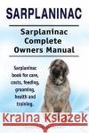Sarplaninac. Sarplaninac Complete Owners Manual. Sarplaninac book for care, costs, feeding, grooming, health and training. Moore, Asia 9781912057931 Imb Publishing Sarplaninac Dog