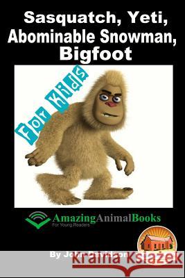 Sasquatch, Yeti, Abominable Snowman, Big Foot - For Kids - Amazing Animal Books for Young Readers John Davidson Mendon Cottage Books 9781517396022 Createspace - książka