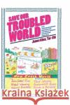 Save Our Troubled World: The Unprecedented Innovative Feasible World Salvation Project Tai- Chi Jame 9781525504839 FriesenPress