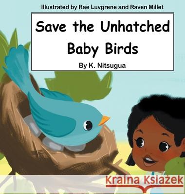 Save the Unhatched Baby Birds K Nitsugua, Rae Luvgrene, Raven Millet 9780578988252 Sub Nation - książka