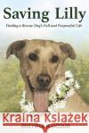 Saving Lilly Finding a Rescue Dog's Full and Purposeful Life Michele Kocour 9781985618794 Createspace Independent Publishing Platform