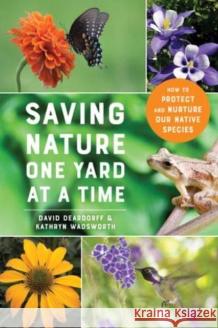 Saving Nature One Yard at a Time: How to Protect and Nurture Our Native Species David Deardorff Kathryn Wadsworth 9781682686492 Countryman Press - książka