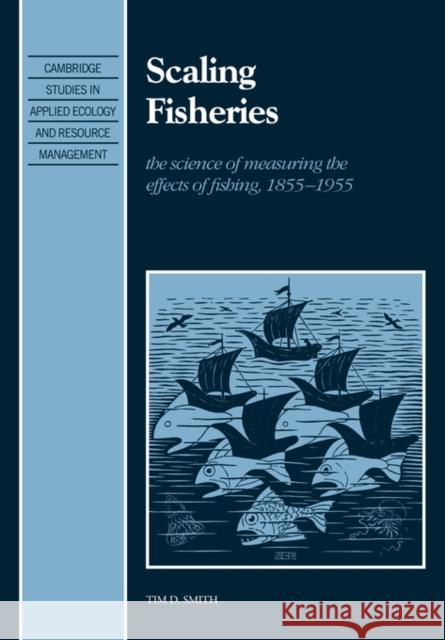 Scaling Fisheries: The Science of Measuring the Effects of Fishing, 1855 1955 Smith, Tim D. 9780521038966 Cambridge University Press - książka