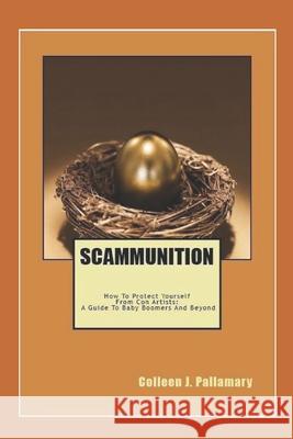 Scammunition: How To Protect Yourself From Con Artists: A Guide for Baby Boomers and Beyond Pallamary, Colleen J. 9780615697024 Pallamary Publishing - książka