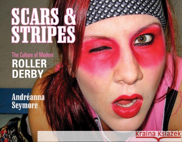 Scars & Stripes: The Culture of Modern Roller Derby Andr'anna Seymore Andr Seymore Tim Travaglini 9780764346897 Schiffer Publishing - książka
