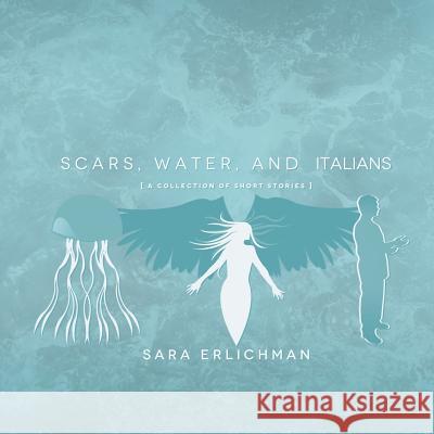 Scars, Water, and Italians: A Collection of Short Stories Sara Erlichman 9781483688244 Xlibris Corporation - książka