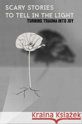 Scary Stories to Tell in the Light: Turning Trauma into Joy Haggard, Jana VI 9781542581462 Createspace Independent Publishing Platform - książka