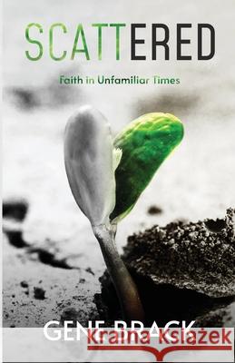 Scattered: Faith in Unfamiliar Times Gene Brack 9781734832112 978-1-7348321-1-2 - książka