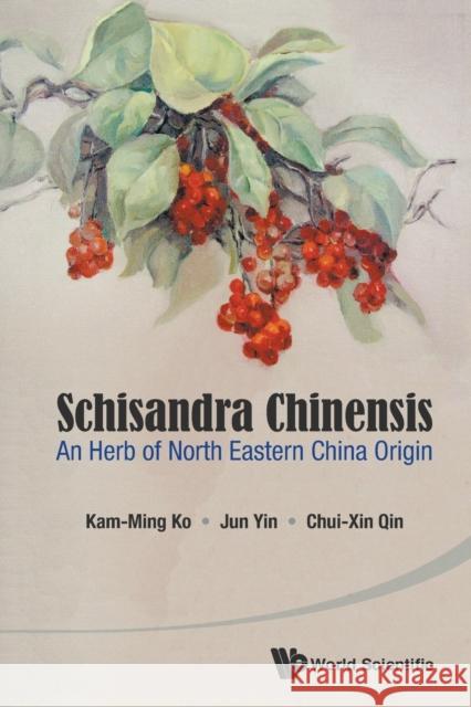 Schisandra Chinensis: An Herb of North Eastern China Origin Kam-Ming Ko 9789814635929 World Scientific Publishing Company - książka