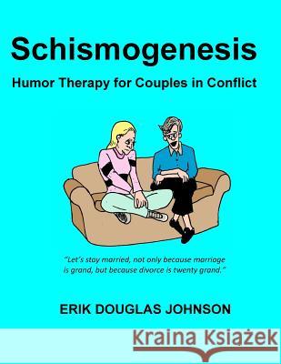 Schismogenesis: Humor Therapy for Couples in Conflict Erik Douglas Johnson Erik Douglas Johnson 9781985798915 Createspace Independent Publishing Platform - książka
