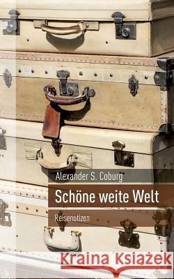 Schöne weite Welt: Reisenotizen Coburg, Alexander S. 9783741298998 Books on Demand - książka