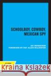 Schoolboy, Cowboy, Mexican Spy Jay Monaghan 9780520333703 University of California Press