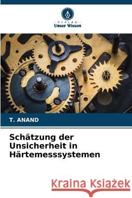 Sch?tzung der Unsicherheit in H?rtemesssystemen T. Anand 9786205704868 Verlag Unser Wissen - książka