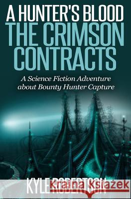 (Sci-fi Epic) A Hunter's Blood: The Crimson Contracts: A Science Fiction Adventure about Bounty Hunter Capture Robertson 9781546994213 Createspace Independent Publishing Platform - książka