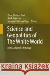 Science and Geopolitics of the White World: Arctic-Antarctic-Himalaya Goel, Prem Shankar 9783319862422 Springer