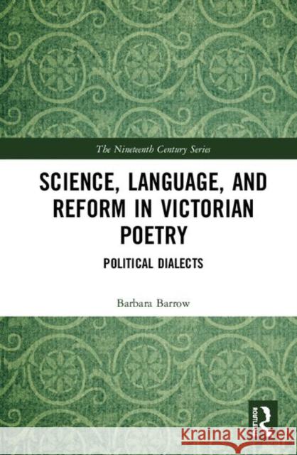 Science, Language, and Reform in Victorian Poetry: Political Dialects Barbara Barrow 9780367191856 Routledge - książka