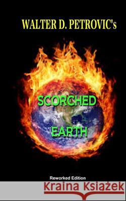 Scorched Earth: Reworked Edition Walter D Petrovic 9781540583680 Createspace Independent Publishing Platform - książka