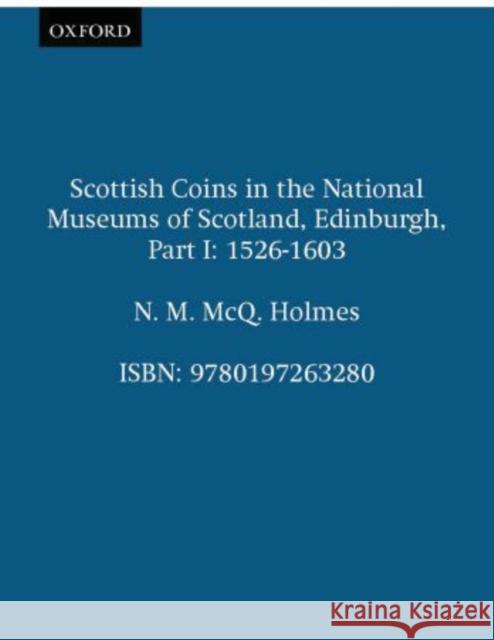 Scottish Coins in the National Museums of Scotland, Edinburgh, Part I: 1526-1603 Holmes, N. M. McQ 9780197263280 British Academy - książka