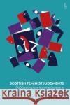 Scottish Feminist Judgments: (Re)Creating Law from the Outside In Dr Sharon Cowan, Chloë Kennedy, Dr Vanessa E Munro 9781509952748 Bloomsbury Publishing PLC