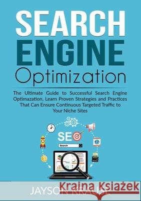 Search Engine Optimization: The Ultimate Guide to Successful Search Engine Optimazation, Learn Proven Strategies and Practices That Can Ensure Con Jayson Krause 9786069836583 Zen Mastery Srl - książka