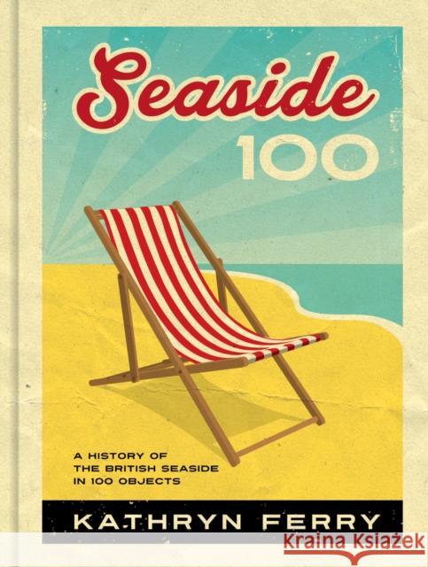 Seaside 100: A History of the British Seaside in 100 Objects Kathryn Ferry 9781912690848 Unicorn Publishing Group - książka