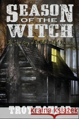 Season of the Witch: The Haunted History of the Bell Witch of Tennessee Taylor, Troy 9781892523051 Whitechapel Productions - książka