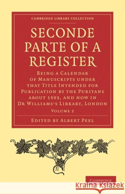 Seconde Parte of a Register: Being a Calendar of Manuscripts Under That Title Intended for Publication by the Puritans about 1593, and Now in Dr Wi Peel, Albert 9781108012195 Cambridge University Press - książka