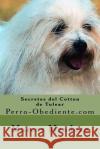 Secretos del Cotton de Tulear: Perro-Obediente.com Marcos Mendoza 9781523314676 Createspace Independent Publishing Platform