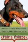 Secretos del Doberman: Perro-Obediente.com Marcos Mendoza 9781523376582 Createspace Independent Publishing Platform