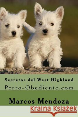 Secretos del West Highland: Perro-Obediente.com Marcos Mendoza 9781523391332 Createspace Independent Publishing Platform - książka