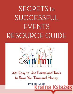 Secrets to Successful Events Resource Guide: 42+ Easy-To-Use Forms and Tools to Save You Time and Money Lynn Fuhler 9780997980721 Flying Compass Press - książka
