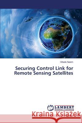 Securing Control Link for Remote Sensing Satellites Naiem Ghada 9783659505331 LAP Lambert Academic Publishing - książka