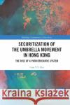 Securitization of the Umbrella Movement in Hong Kong: The Rise of a Patriotocratic System Cora Y. T. Hui 9781032091570 Routledge