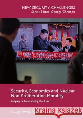 Security, Economics and Nuclear Non-Proliferation Morality: Keeping or Surrendering the Bomb Nah, Liang Tuang 9783319622521 Palgrave MacMillan - książka