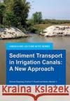 Sediment Transport in Irrigation Canals: A New Approach Depeweg, Herman 9781138475144 Taylor and Francis