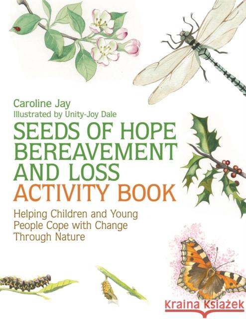 Seeds of Hope Bereavement and Loss Activity Book: Helping Children and Young People Cope with Change Through Nature Jay, Caroline 9781849055468 Jessica Kingsley Publishers - książka