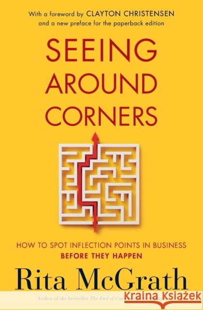Seeing Around Corners: How to Spot Inflection Points in Business Before They Happen Rita McGrath Clayton Christensen 9780358646525 HarperCollins - książka