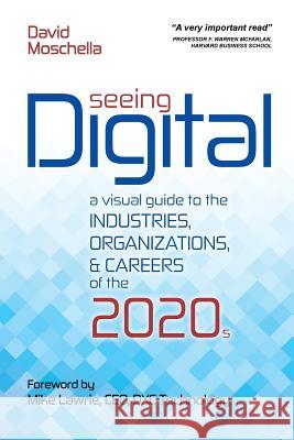Seeing Digital: A Visual Guide to the Industries, Organizations, and Careers of the 2020s David Moschella Mike Lawrie 9780692113448 DXC Technology - książka