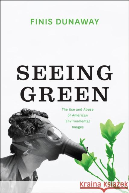 Seeing Green: The Use and Abuse of American Environmental Images Finis Dunaway 9780226169903 University of Chicago Press - książka