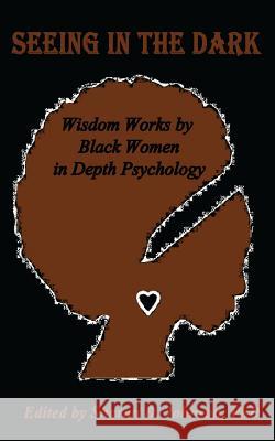 Seeing in the Dark: Wisdom Works by Black Women in Depth Psychology Sharon D. Johnso Marcella D Patricia Arah Ann Taylor 9780998226002 Malibu Press - książka