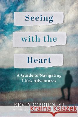 Seeing with the Heart: A Guide to Navigating Life\'s Adventures Kevin O'Brien 9780829455298 Loyola Press - książka
