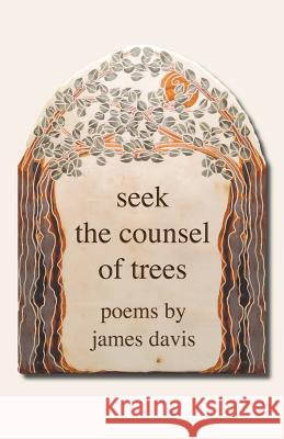 Seek the Counsel of Trees: Poems by James Davis James Davis 9780981575728 Logosophia - książka
