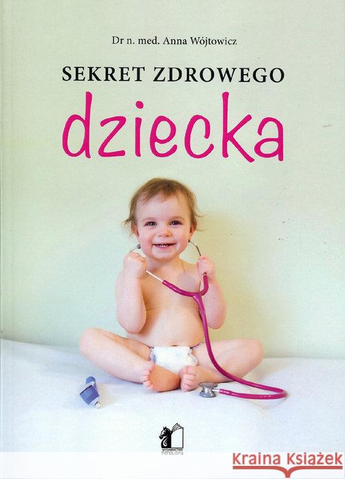 Sekret zdrowego dziecka Wójtowicz Anna 9788362908912 Penelopa - książka