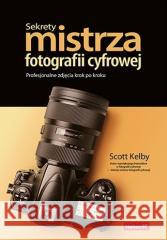 Sekrety mistrza fotografii cyfrowej Scott Kelby 9788383224732 Helion - książka