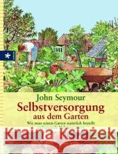 Selbstversorgung aus dem Garten : Wie man seinen Garten natürlich bestellt und gesunde Nahrung erntet Seymour, John   9783783161458 Urania, Freiburg - książka