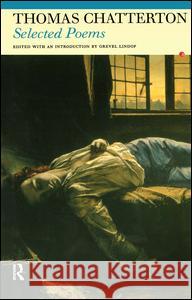 Selected Poems of Thomas Chatterton: Selected Poems Lindop, Grevel 9780415967532 Routledge - książka