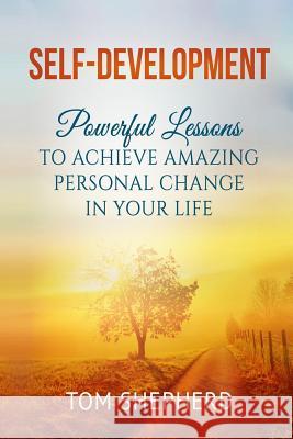 Self Development: Powerful Lessons to Achieve Amazing Personal Change in Your Life Tom Shepherd 9781974399550 Createspace Independent Publishing Platform - książka