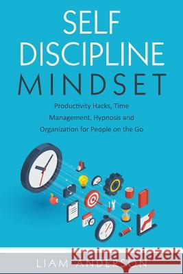 Self Discipline Mindset: Productivity Hacks, Time Management, Hypnosis and Organization for People on the Go Tranquil Prints Liam Anderson 9781798904350 Independently Published - książka